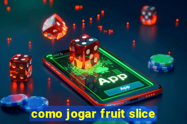 como jogar fruit slice