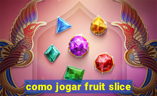 como jogar fruit slice