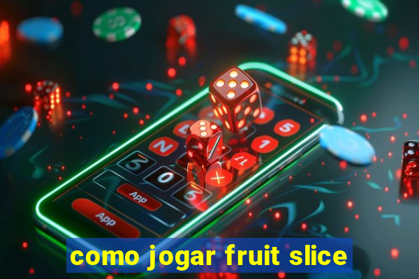 como jogar fruit slice