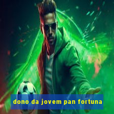 dono da jovem pan fortuna