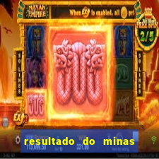 resultado do minas cap hoje