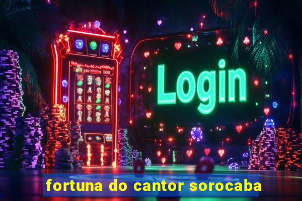 fortuna do cantor sorocaba