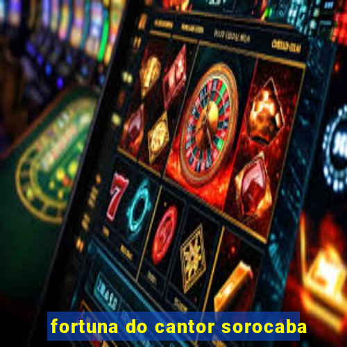 fortuna do cantor sorocaba