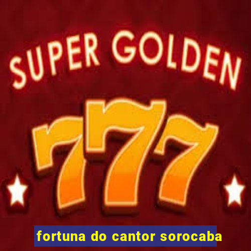 fortuna do cantor sorocaba