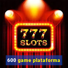 600 game plataforma