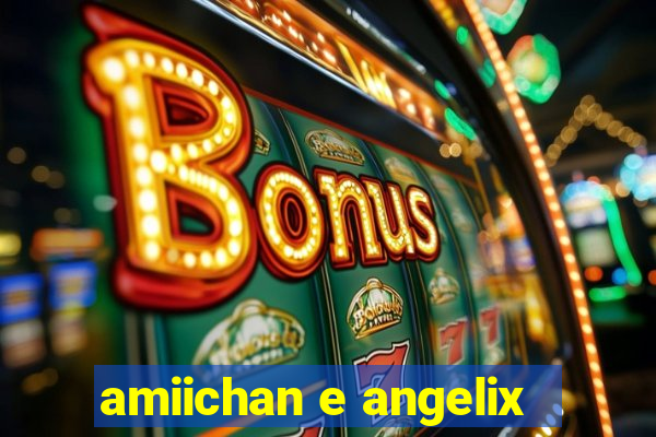 amiichan e angelix