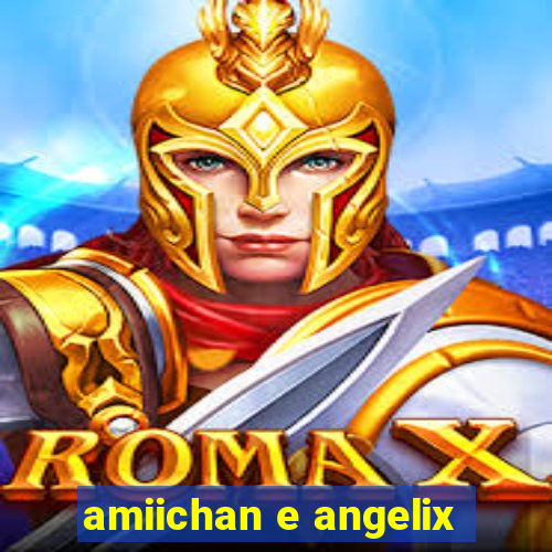 amiichan e angelix