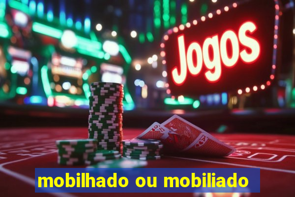 mobilhado ou mobiliado