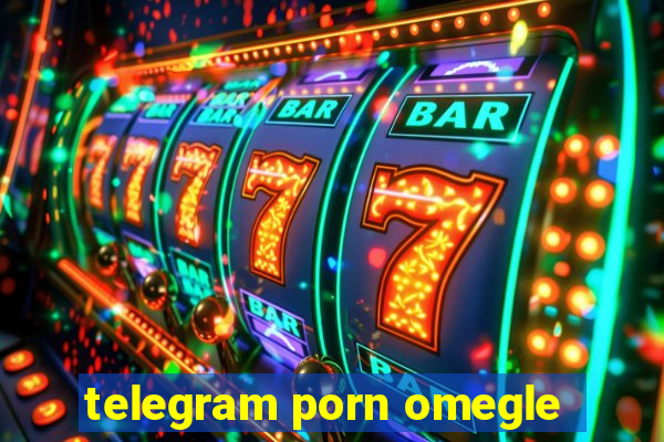 telegram porn omegle