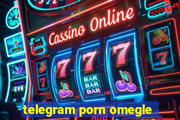 telegram porn omegle