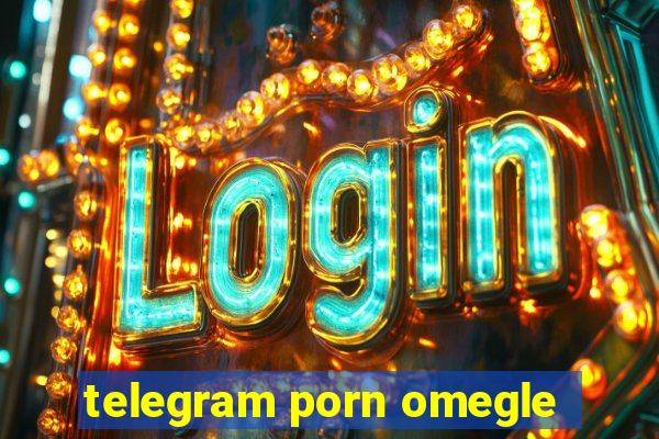 telegram porn omegle