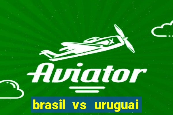 brasil vs uruguai ao vivo multicanais