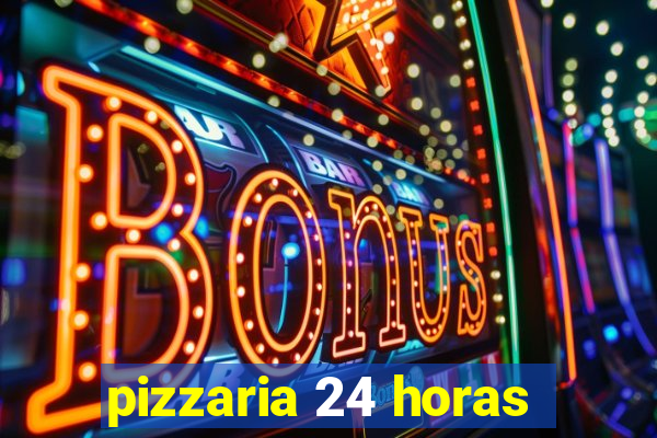 pizzaria 24 horas