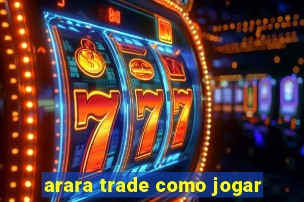 arara trade como jogar