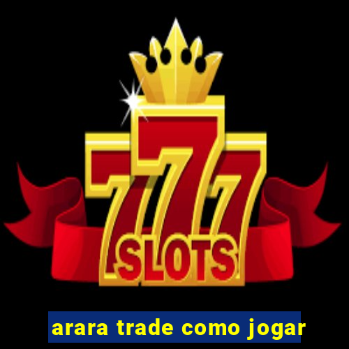 arara trade como jogar