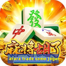 arara trade como jogar