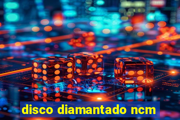 disco diamantado ncm