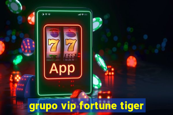 grupo vip fortune tiger