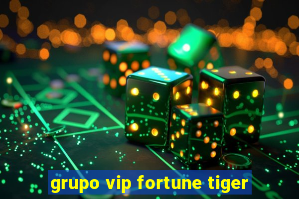 grupo vip fortune tiger