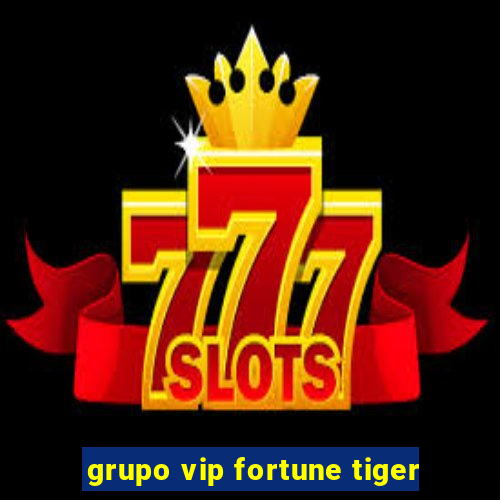 grupo vip fortune tiger