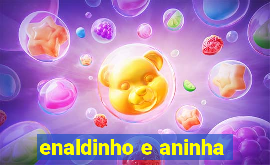 enaldinho e aninha