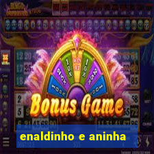 enaldinho e aninha