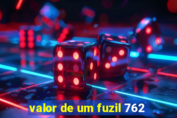 valor de um fuzil 762