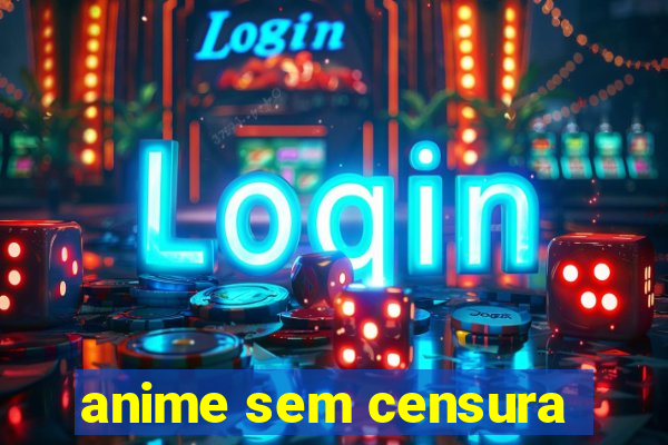 anime sem censura