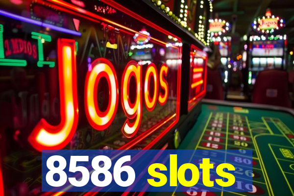 8586 slots