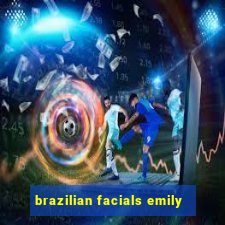 brazilian facials emily