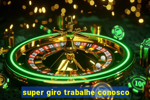 super giro trabalhe conosco