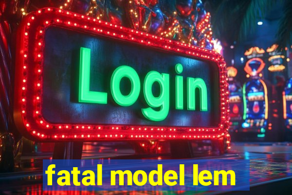 fatal model lem