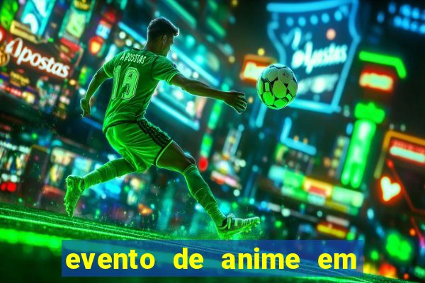 evento de anime em sp hoje