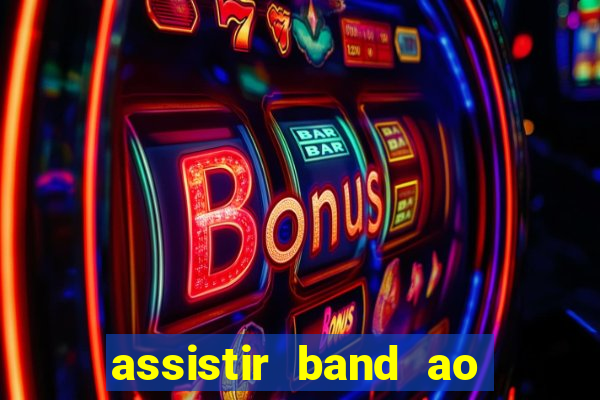 assistir band ao vivo multicanais