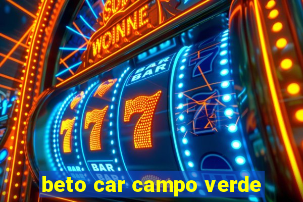 beto car campo verde