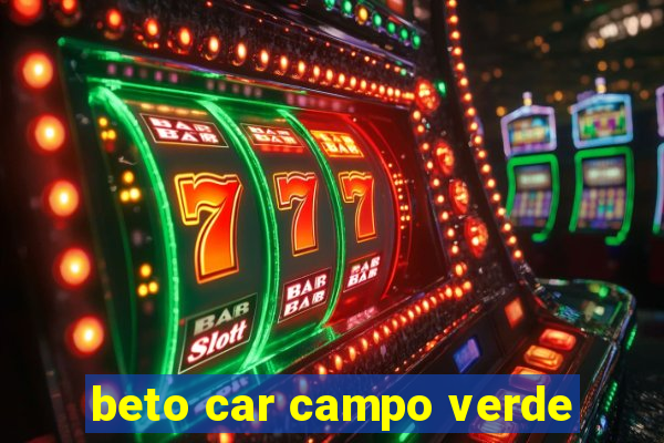 beto car campo verde