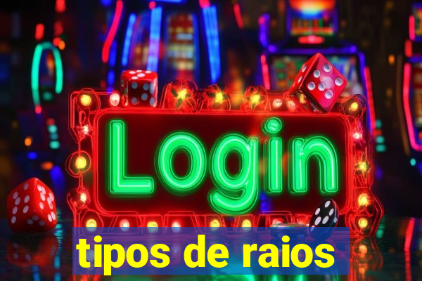 tipos de raios