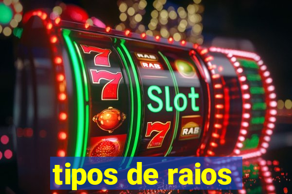 tipos de raios