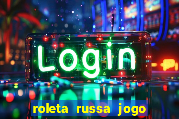 roleta russa jogo como funciona