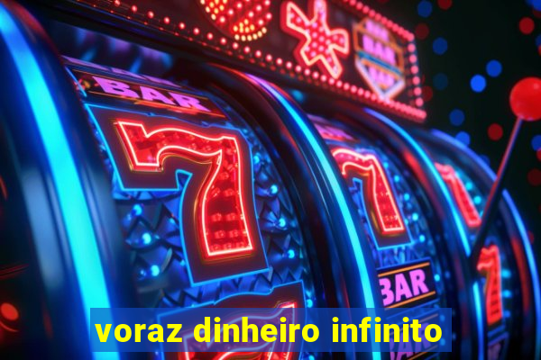 voraz dinheiro infinito