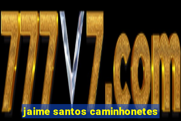 jaime santos caminhonetes