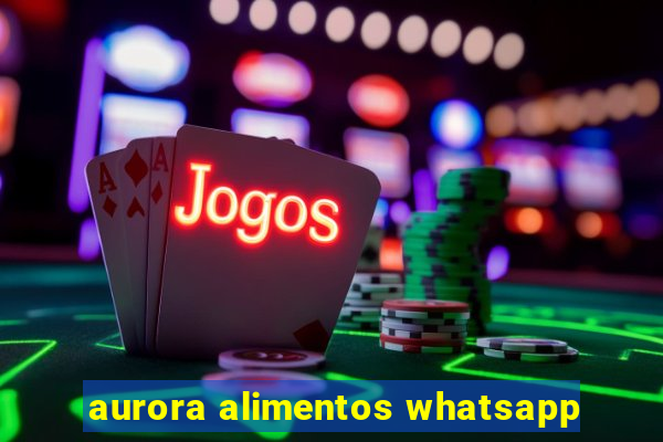 aurora alimentos whatsapp