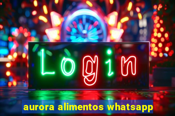 aurora alimentos whatsapp