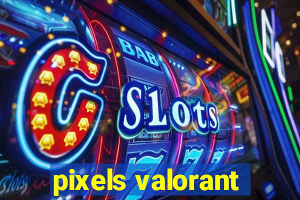 pixels valorant