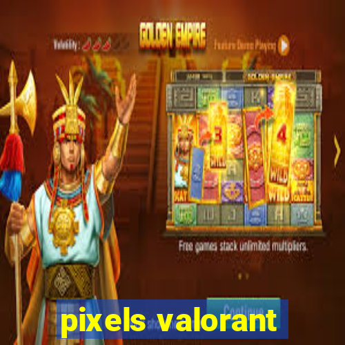 pixels valorant