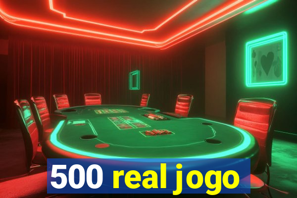 500 real jogo