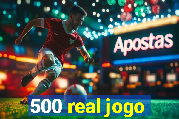 500 real jogo