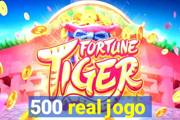 500 real jogo