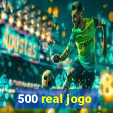 500 real jogo