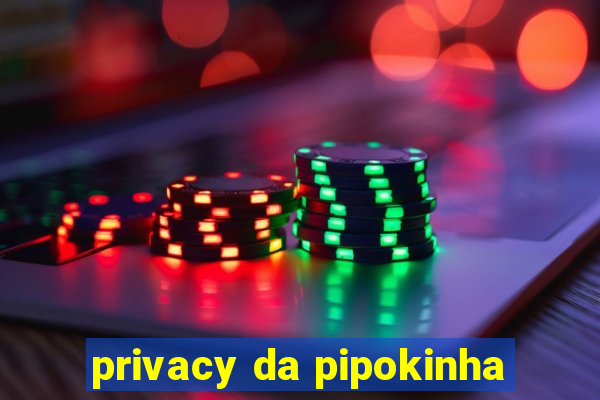 privacy da pipokinha